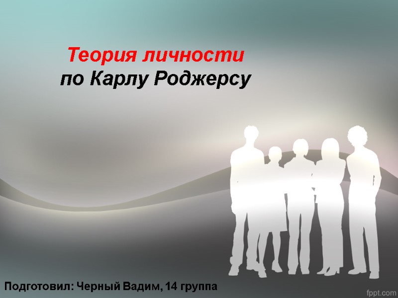 Теория личности по Карлу Роджерсу Подготовил: Черный Вадим, 14 группа